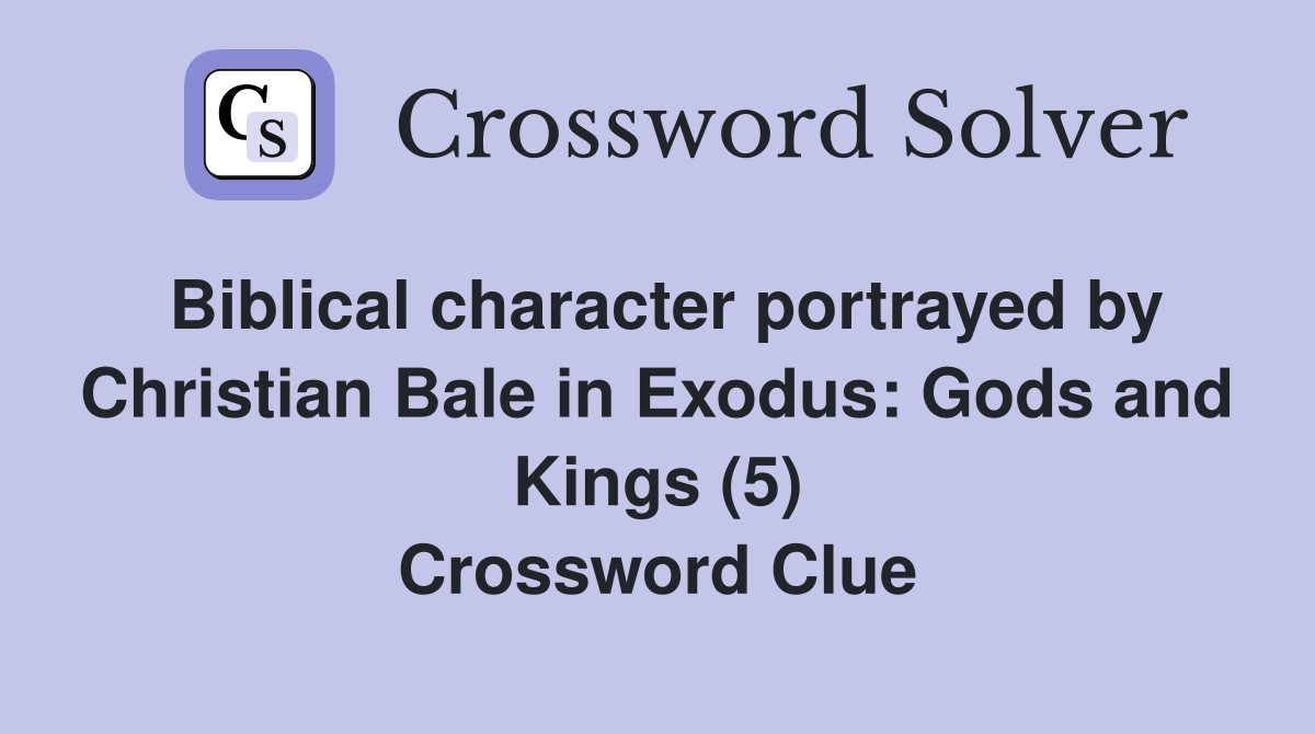 Biblical character portrayed by Christian Bale in Exodus: Gods and Kings (5) Crossword Clue