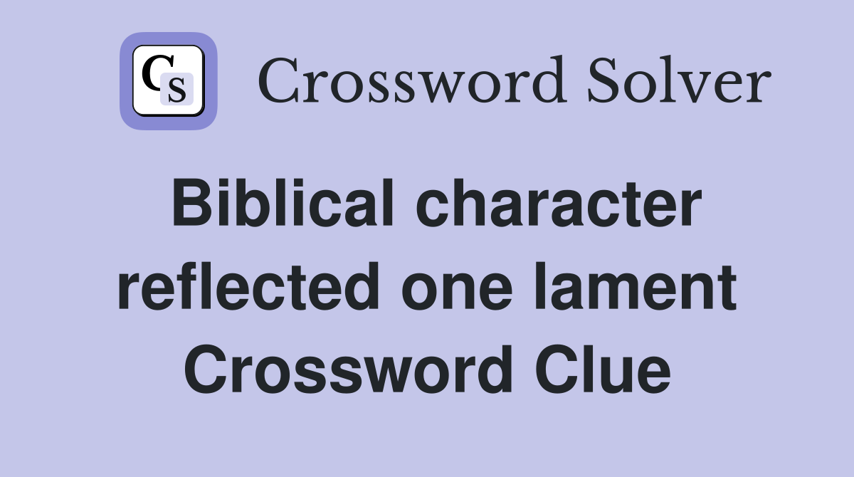 Biblical character reflected one lament Crossword Clue