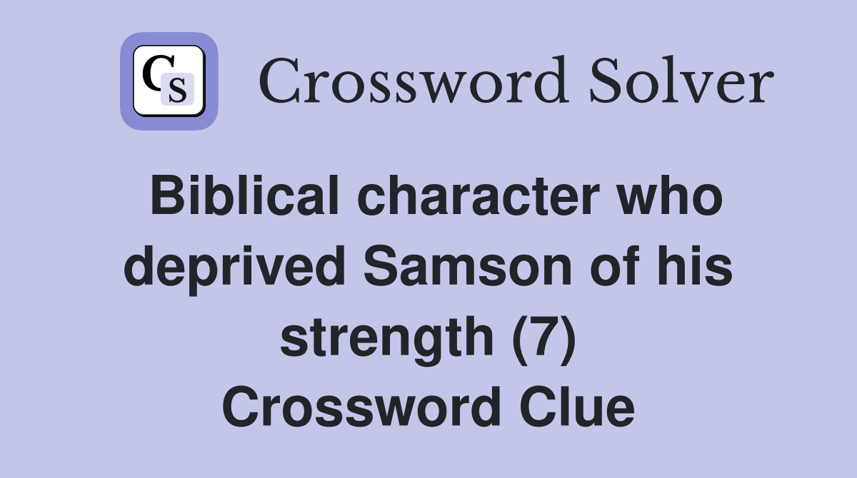 Biblical character who deprived Samson of his strength (7) Crossword Clue