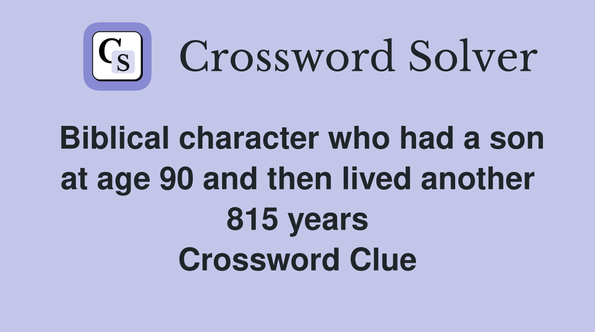 Biblical character who had a son at age 90 and then lived another 815 years Crossword Clue