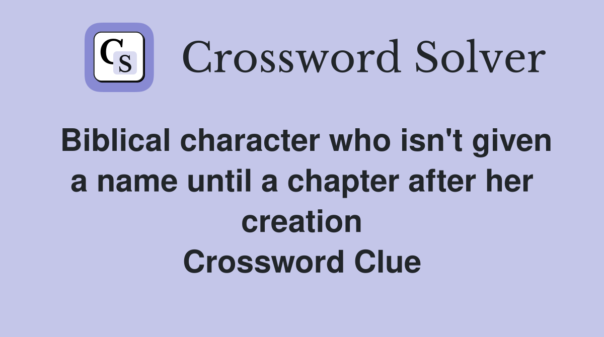 Biblical character who isn't given a name until a chapter after her creation Crossword Clue