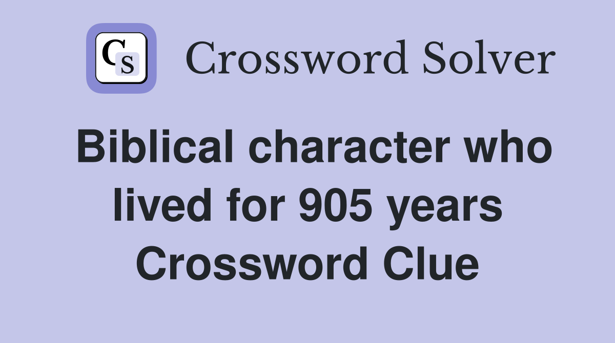 Biblical character who lived for 905 years Crossword Clue