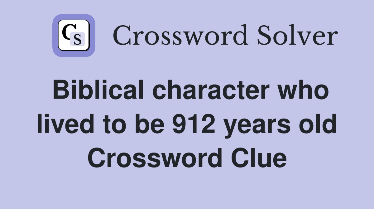 Biblical character who lived to be 912 years old Crossword Clue