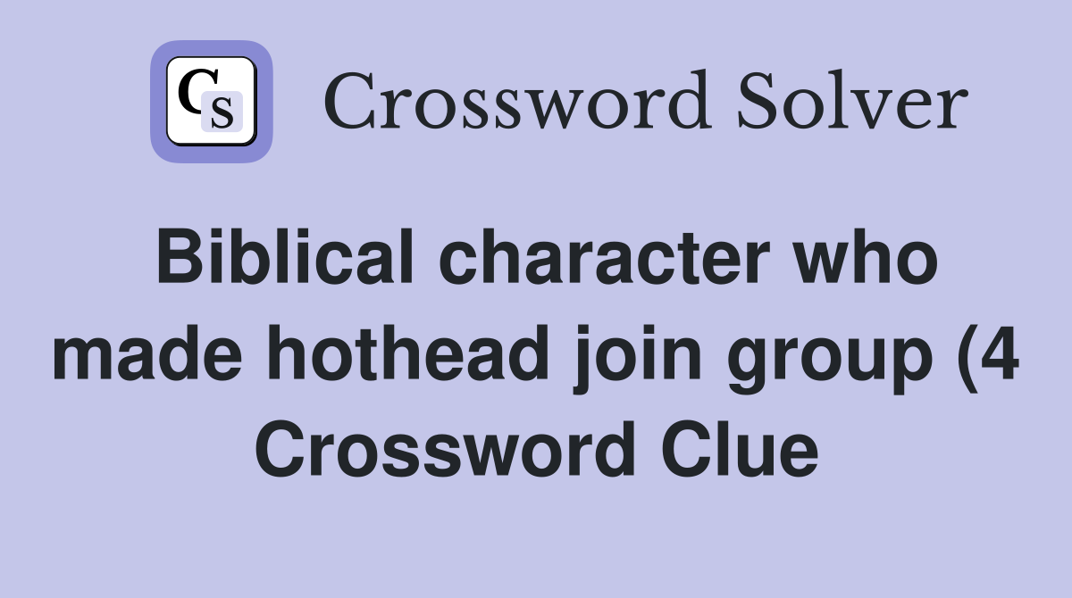 Biblical character who made hothead join group (4) Crossword Clue Biblical character who made hothead join group (4) Crossword Clue