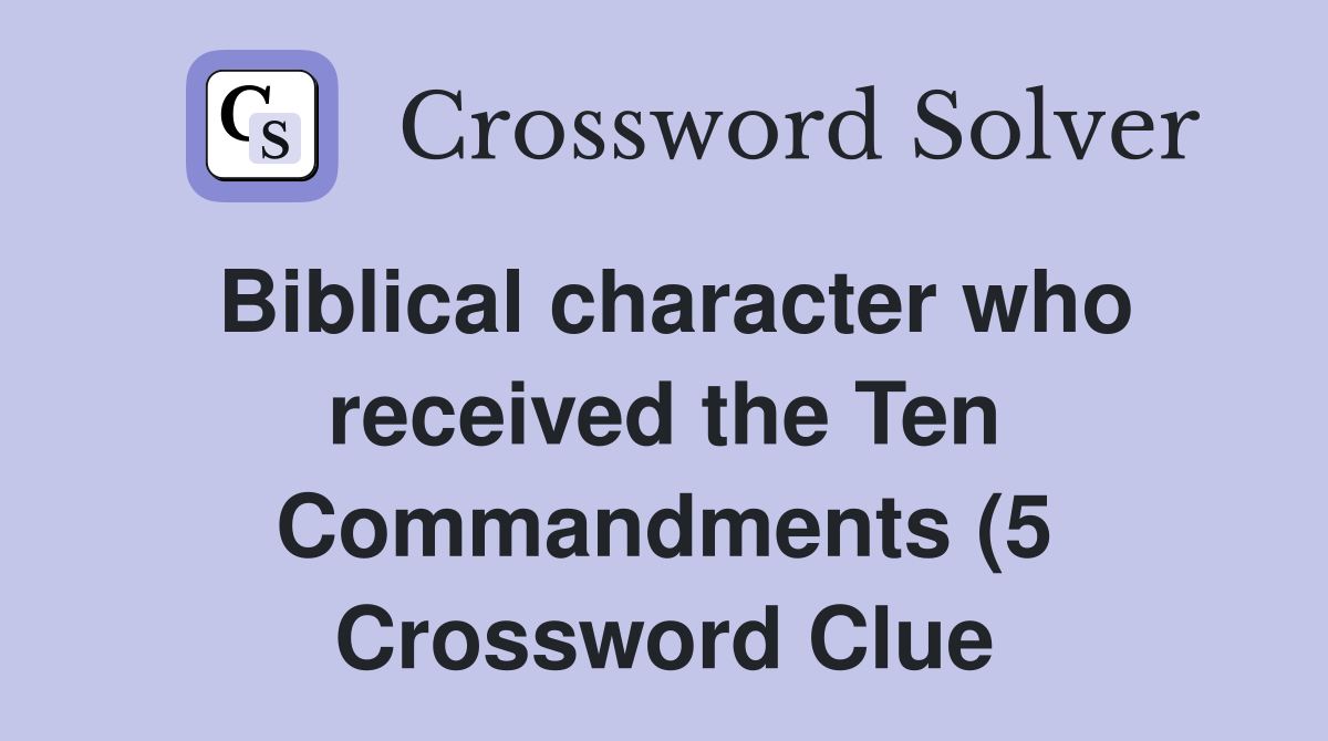 Biblical character who received the Ten Commandments (5) Crossword Biblical character who received the Ten Commandments (5) Crossword