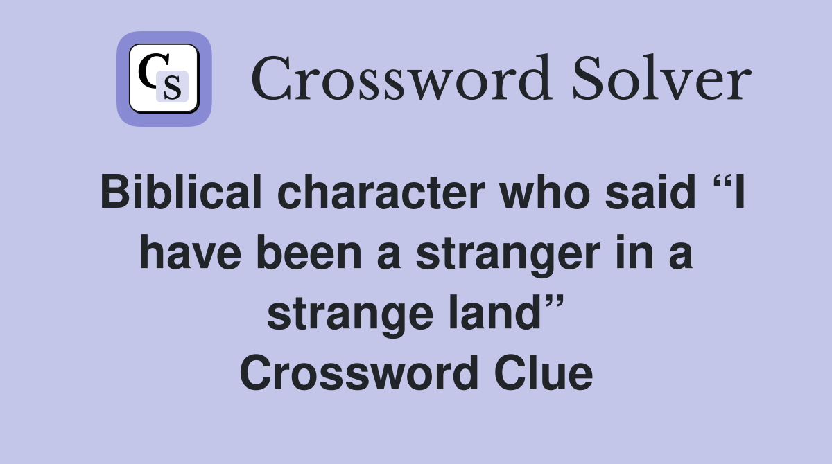 Biblical character who said “I have been a stranger in a strange land” Crossword Clue