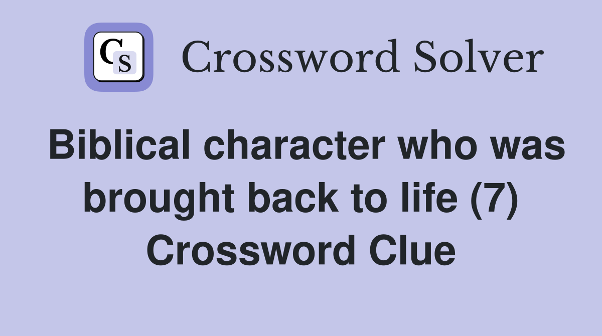 Biblical character who was brought back to life (7) Crossword Clue
