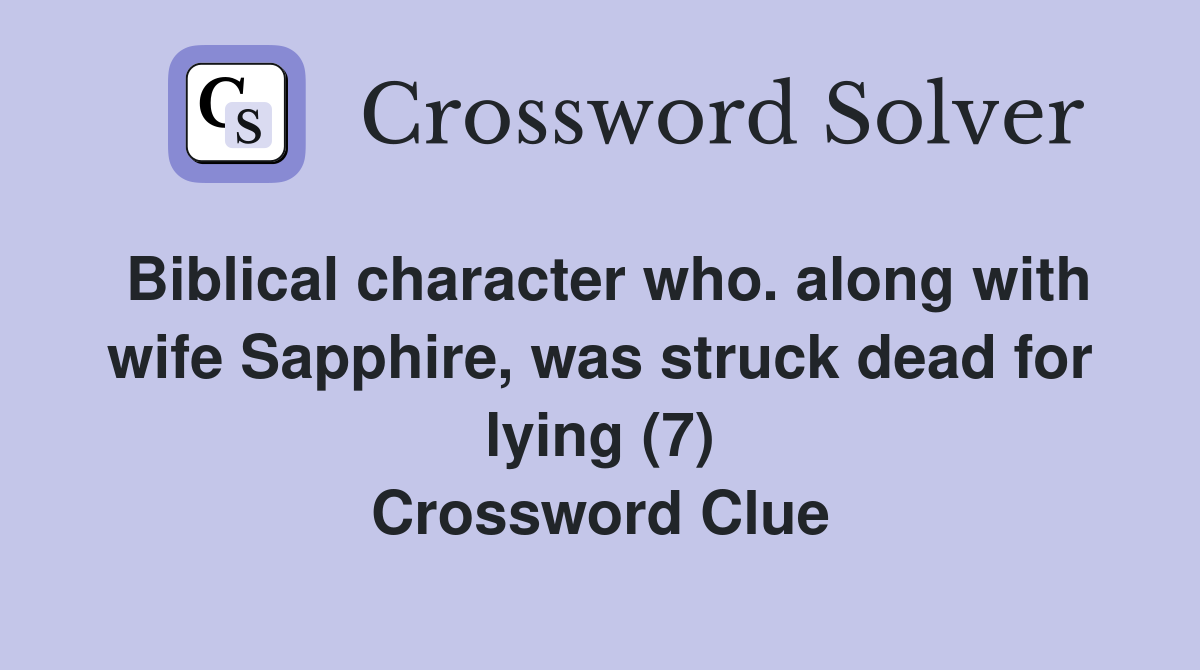Biblical character who. along with wife Sapphire, was struck dead for lying (7) Crossword Clue