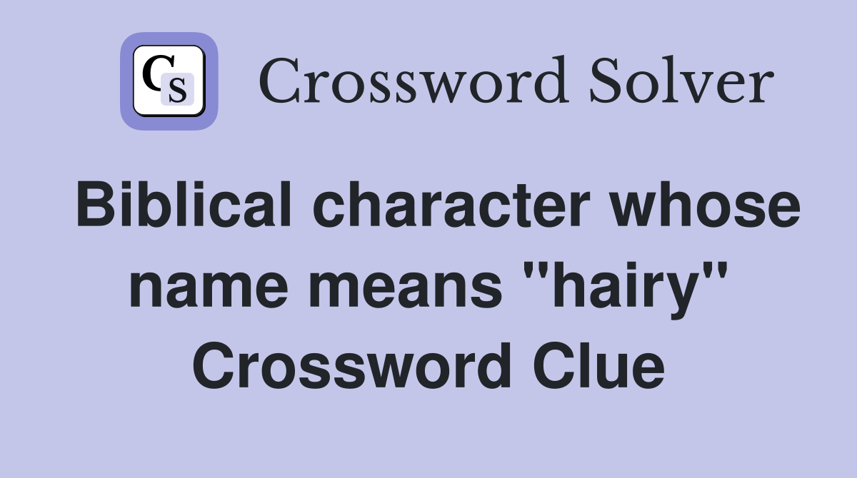Biblical character whose name means "hairy" Crossword Clue