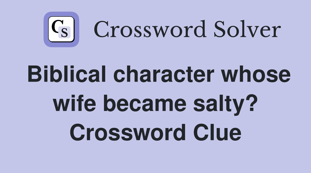 Biblical character whose wife became salty? Crossword Clue