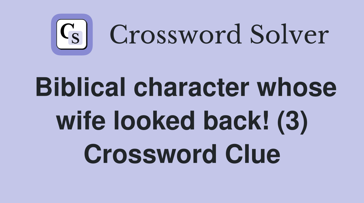 Biblical character whose wife looked back! (3) Crossword Clue