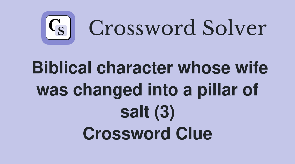 Biblical character whose wife was changed into a pillar of salt (3) Crossword Clue