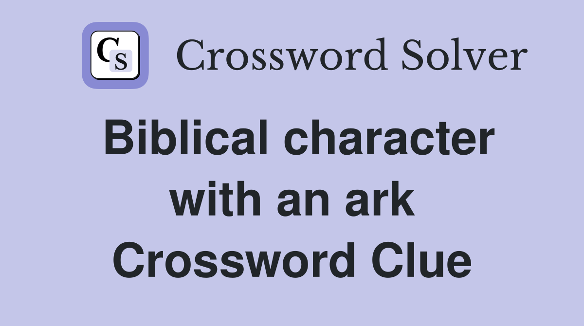 Biblical character with an ark Crossword Clue