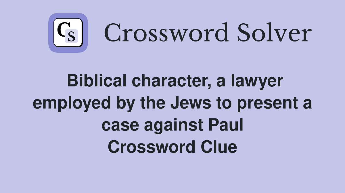 Biblical character, a lawyer employed by the Jews to present a case against Paul Crossword Clue