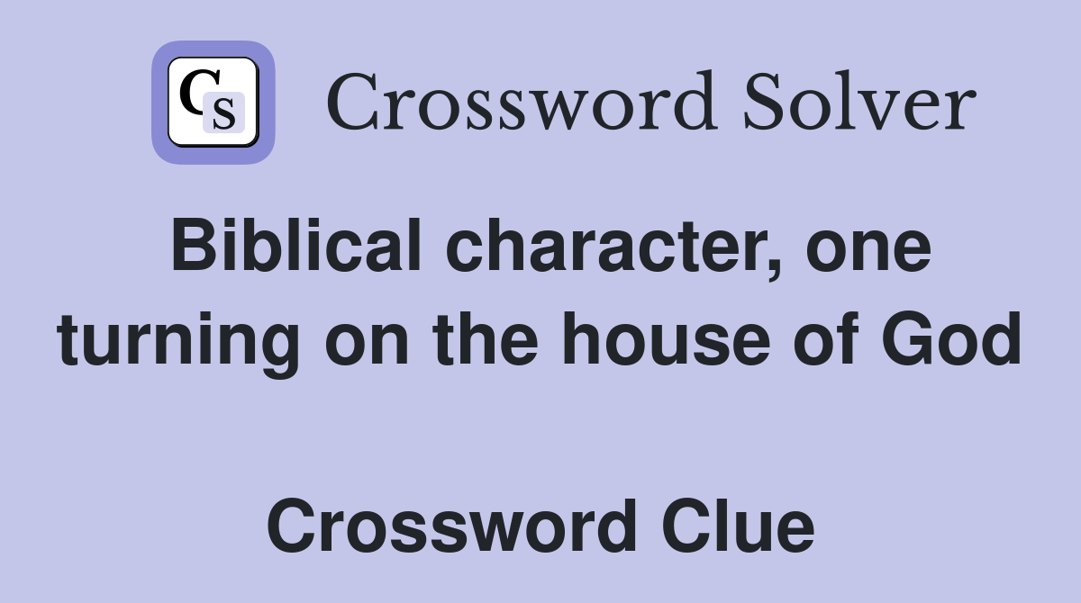 Biblical character, one turning on the house of God  Crossword Clue