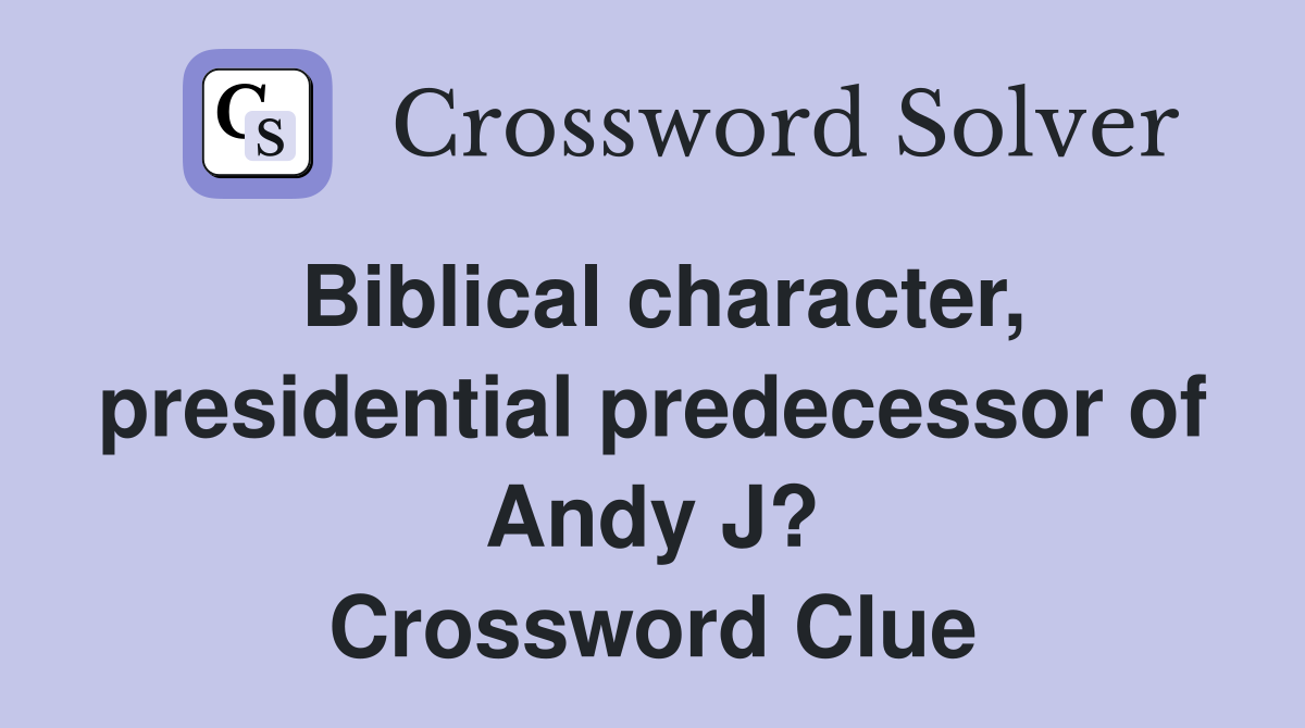 Biblical character, presidential predecessor of Andy J? Crossword Clue