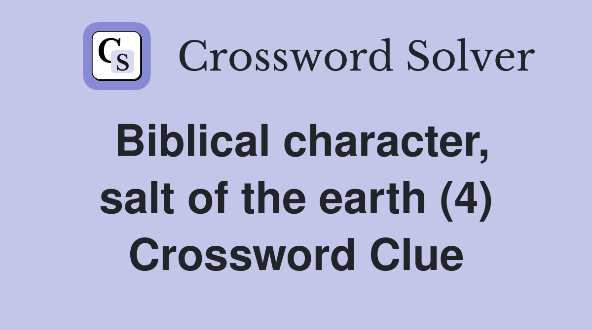 Biblical character, salt of the earth (4) Crossword Clue