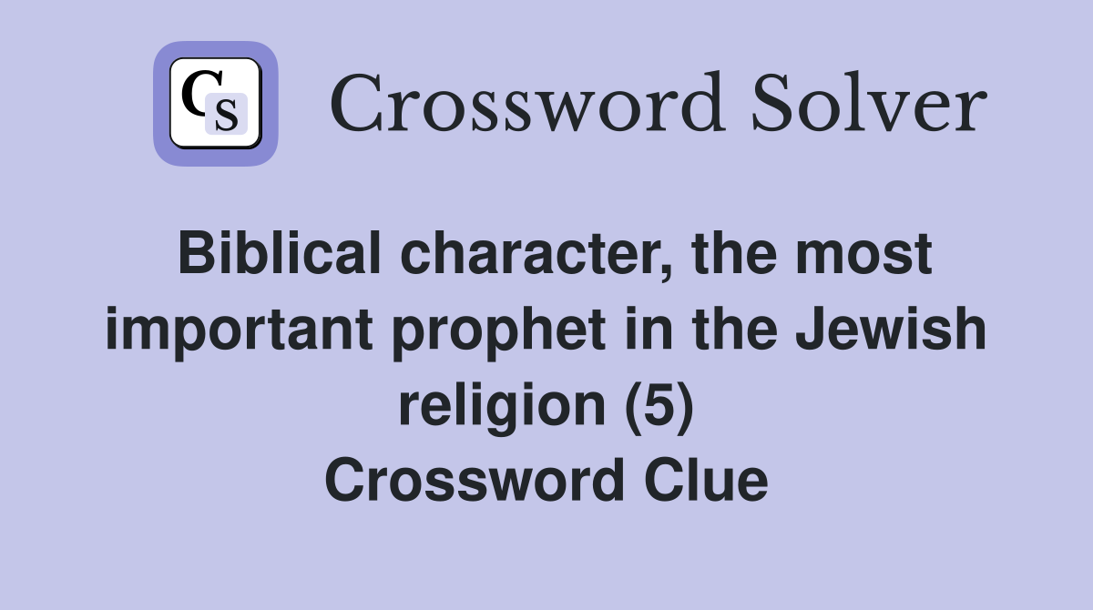 Biblical character, the most important prophet in the Jewish religion (5) Crossword Clue