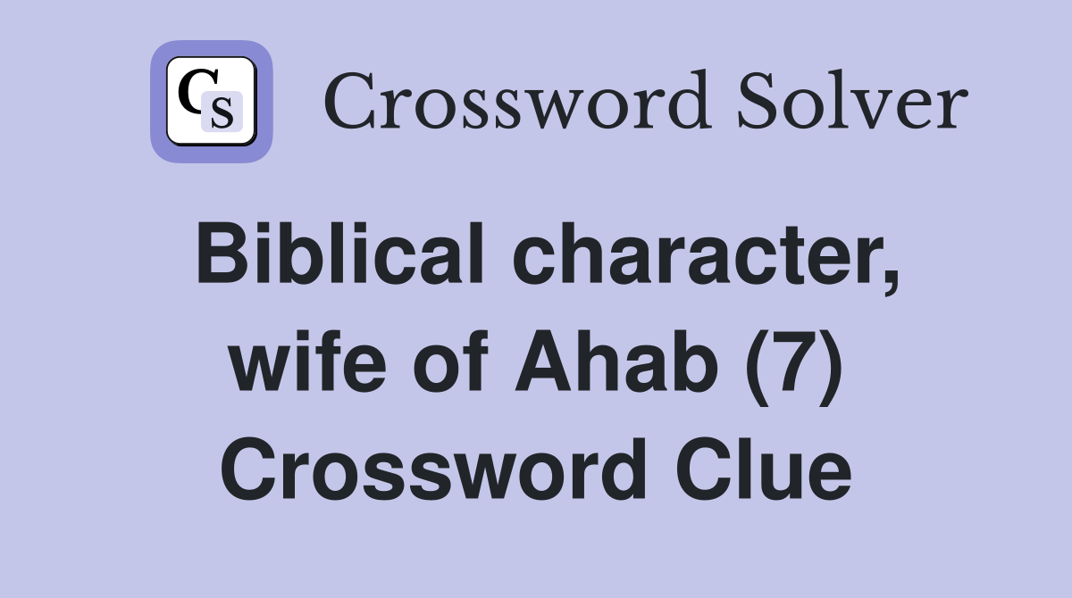 Biblical character, wife of Ahab (7) Crossword Clue