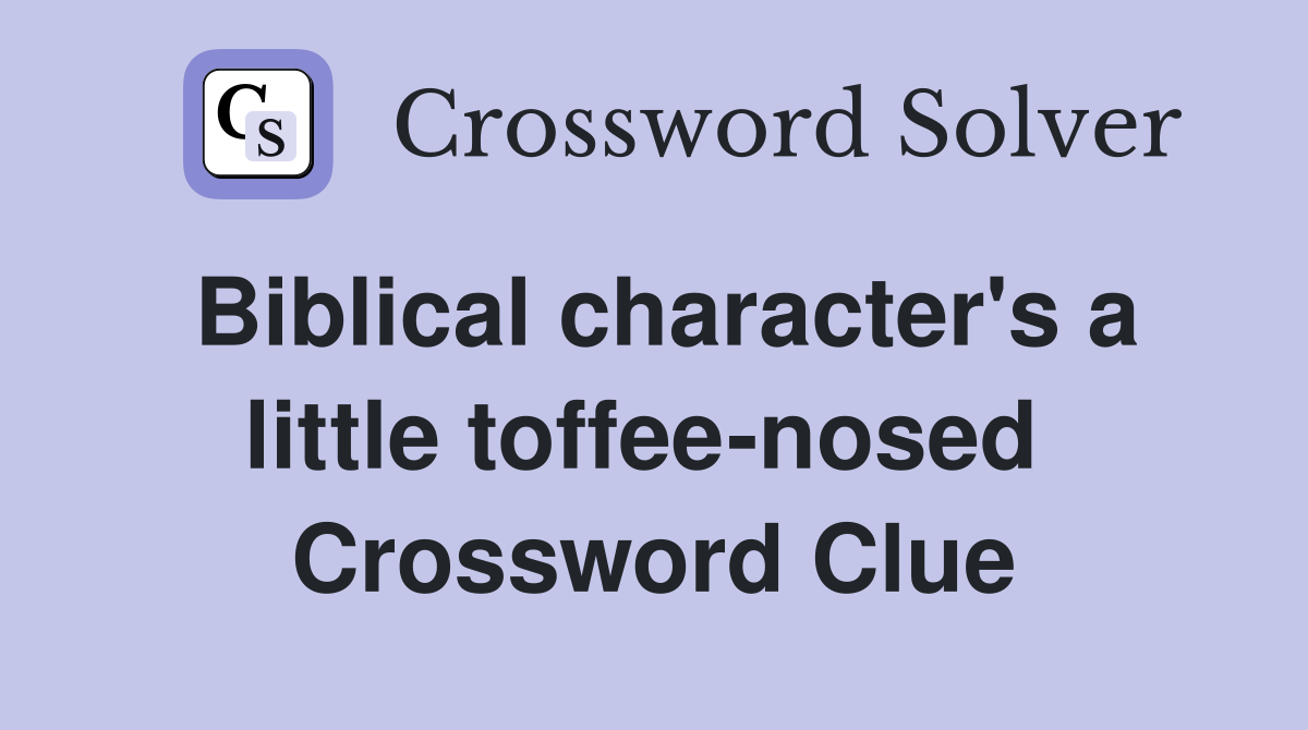 Biblical character's a little toffee-nosed  Crossword Clue