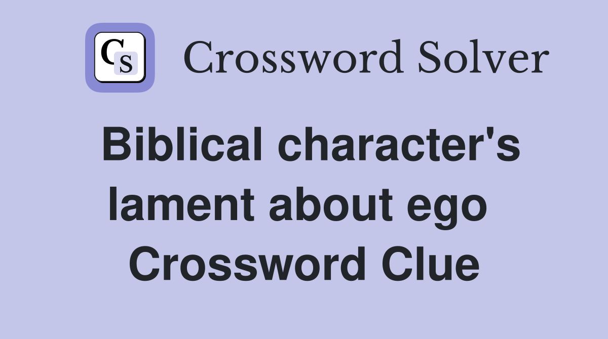 Biblical character's lament about ego  Crossword Clue