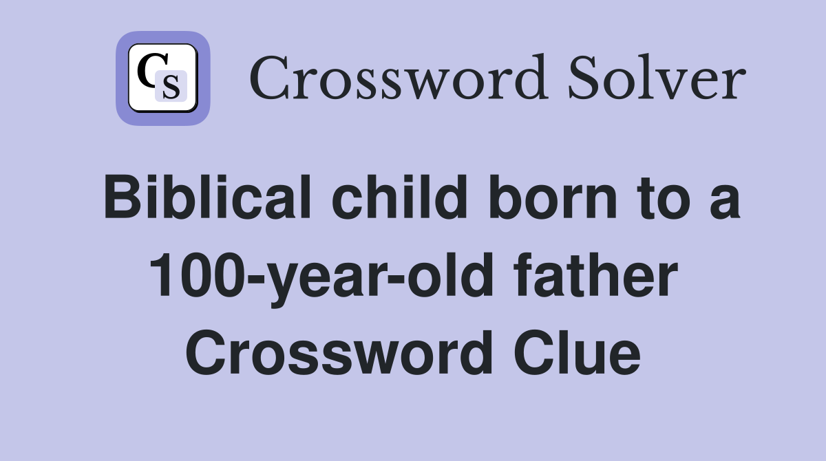 Biblical child born to a 100-year-old father Crossword Clue