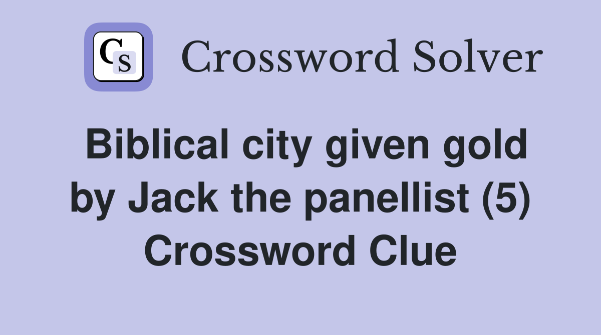 Biblical city given gold by Jack the panellist (5) Crossword Clue
