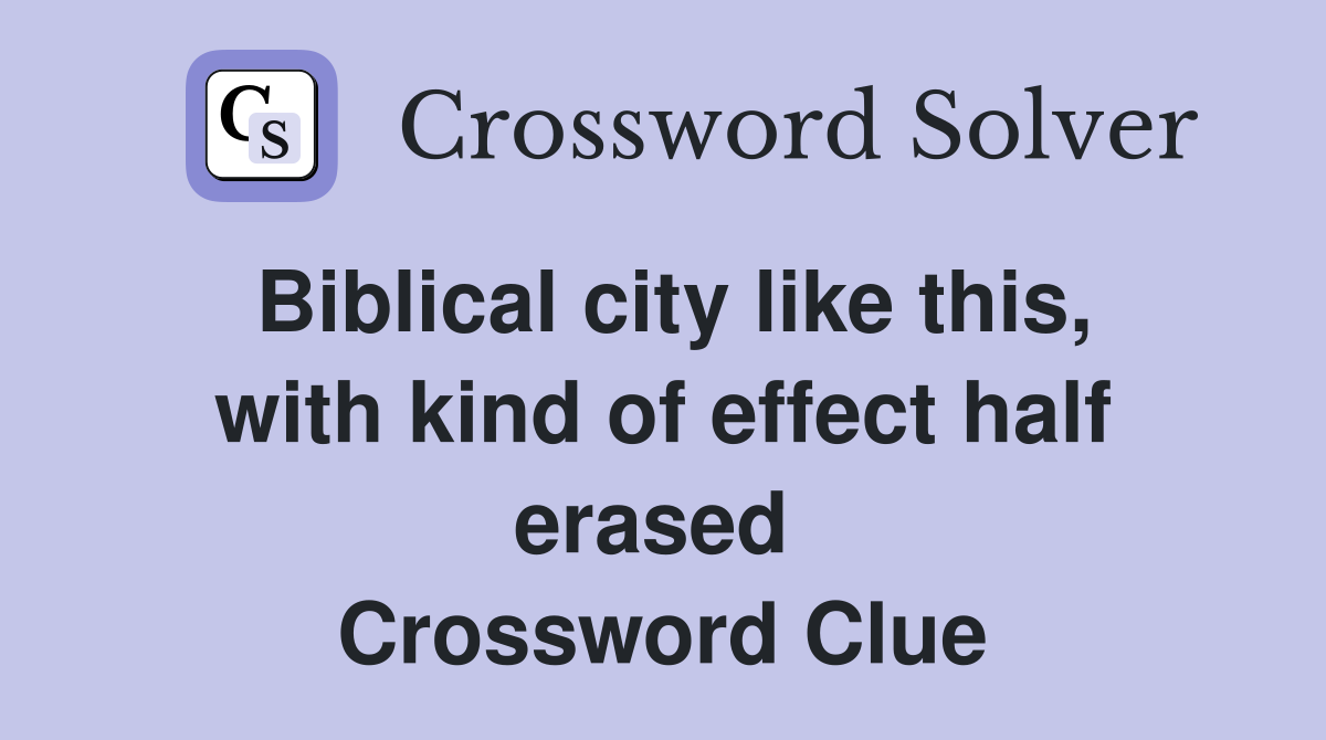 Biblical city like this, with kind of effect half erased  Crossword Clue
