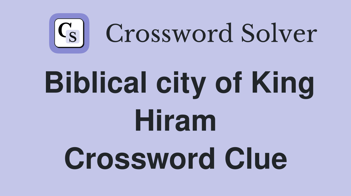 Biblical city of King Hiram Crossword Clue