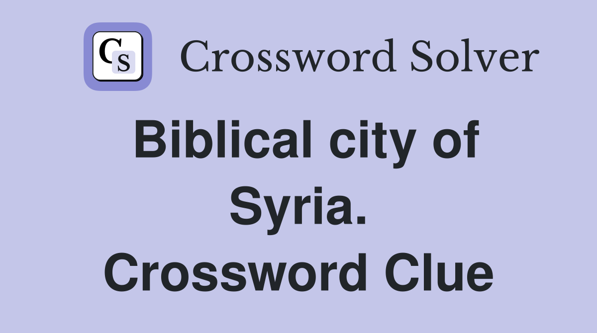 Biblical city of Syria. Crossword Clue