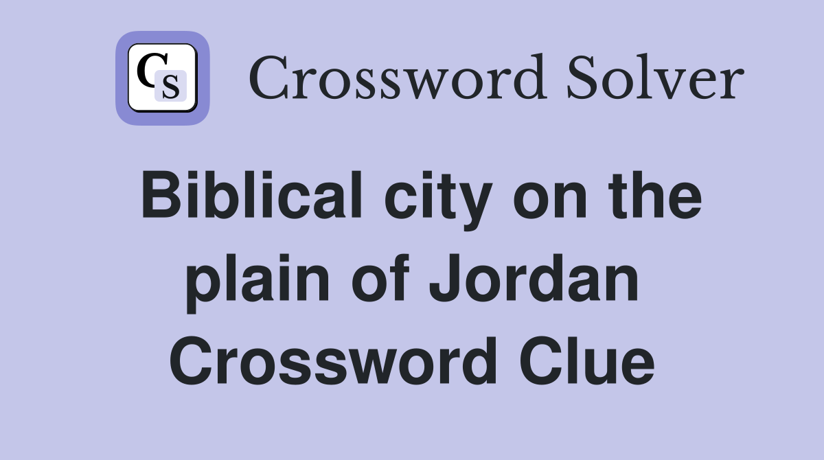 Biblical city on the plain of Jordan Crossword Clue