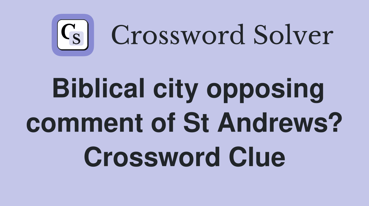 Biblical city opposing comment of St Andrews? Crossword Clue