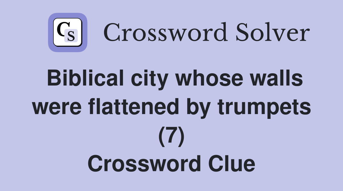 Biblical city whose walls were flattened by trumpets (7) Crossword Clue