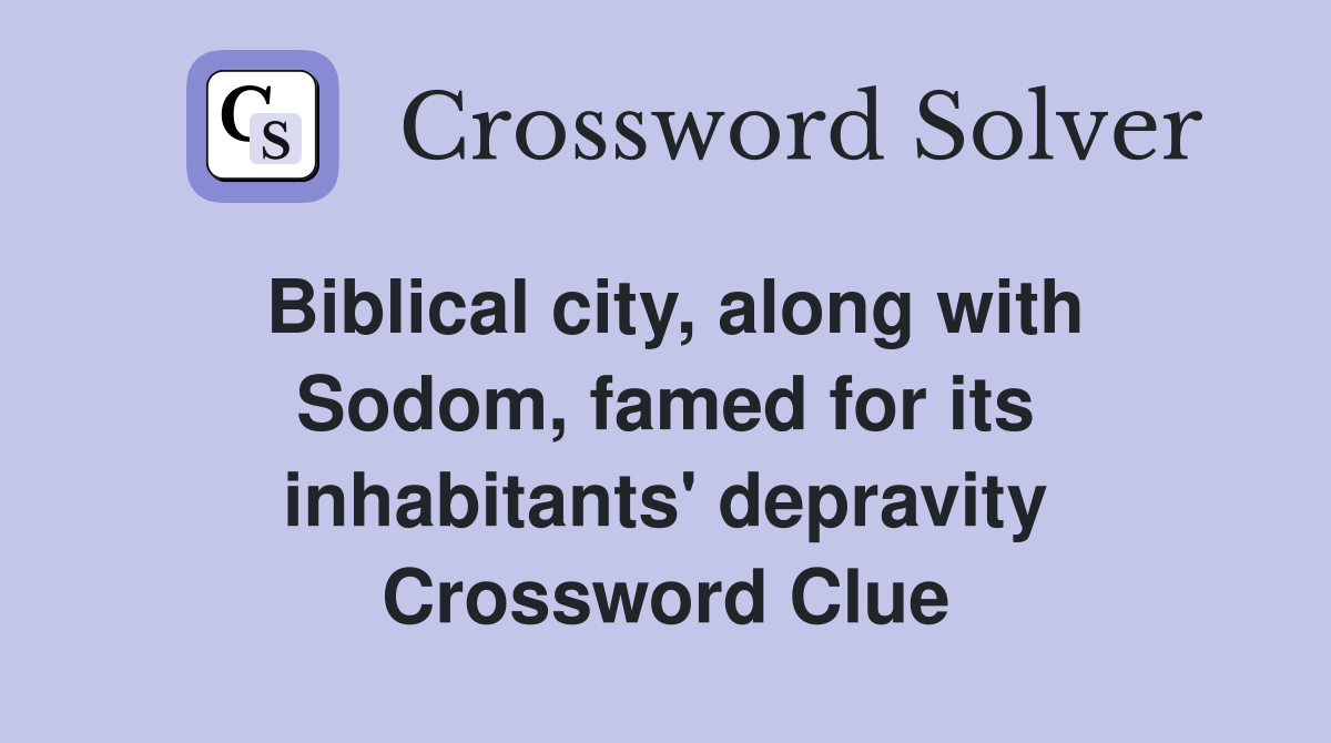 Biblical city, along with Sodom, famed for its inhabitants' depravity Crossword Clue