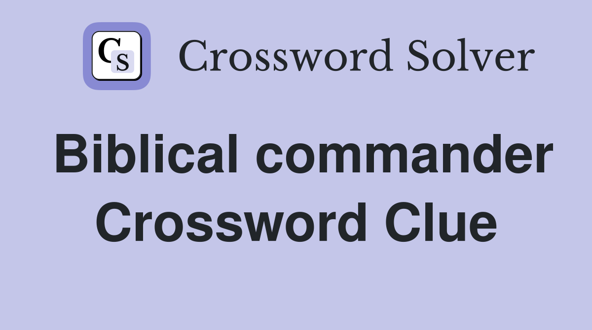 Biblical commander Crossword Clue