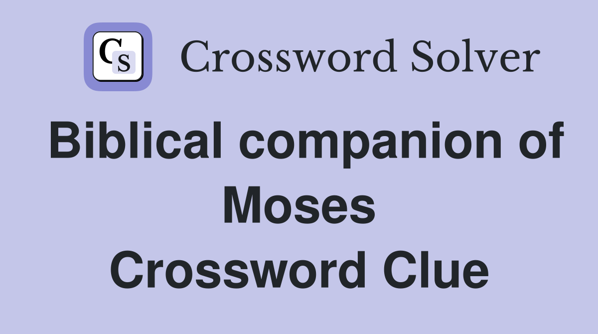 Biblical companion of Moses Crossword Clue