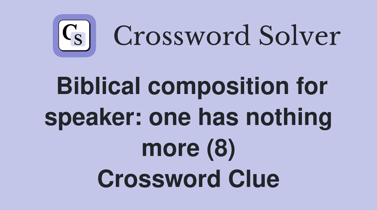 Biblical composition for speaker: one has nothing more (8) Crossword Clue
