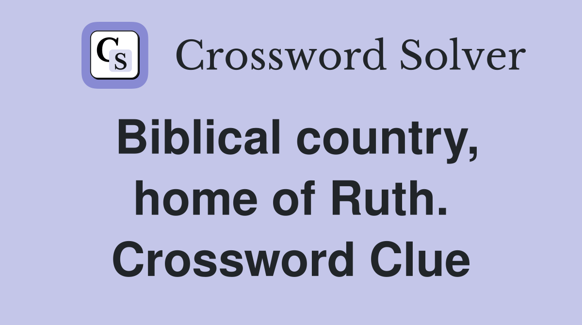 Biblical country, home of Ruth. Crossword Clue
