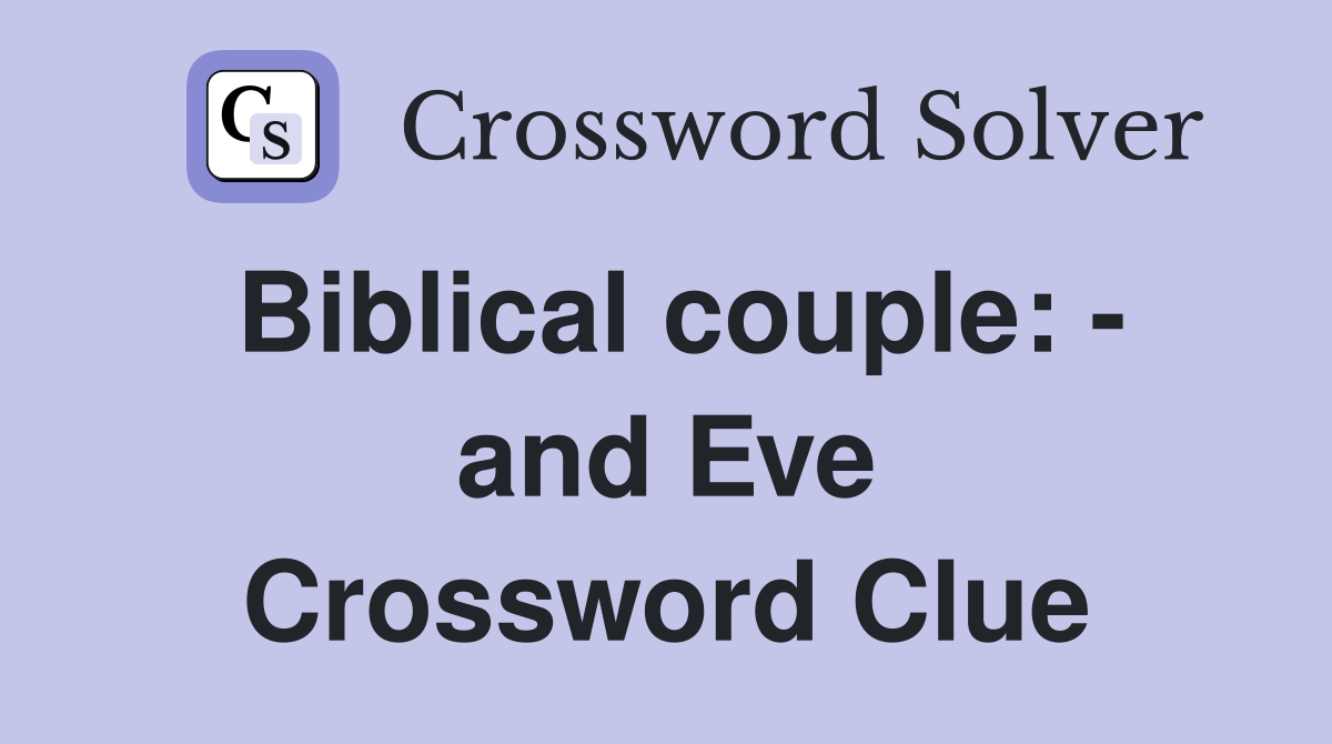 Biblical couple: - and Eve Crossword Clue