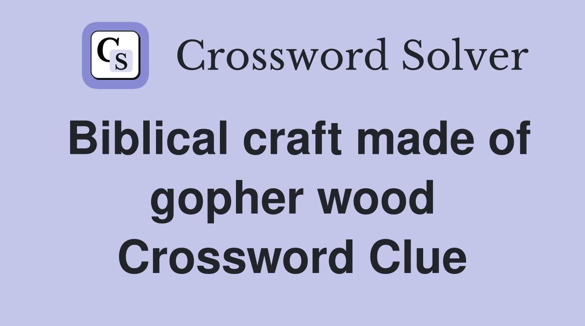 Biblical craft made of gopher wood Crossword Clue