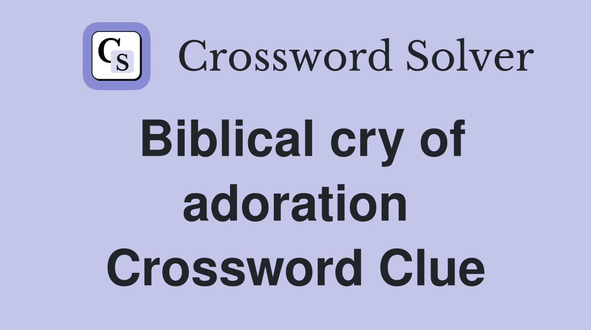 Biblical cry of adoration Crossword Clue