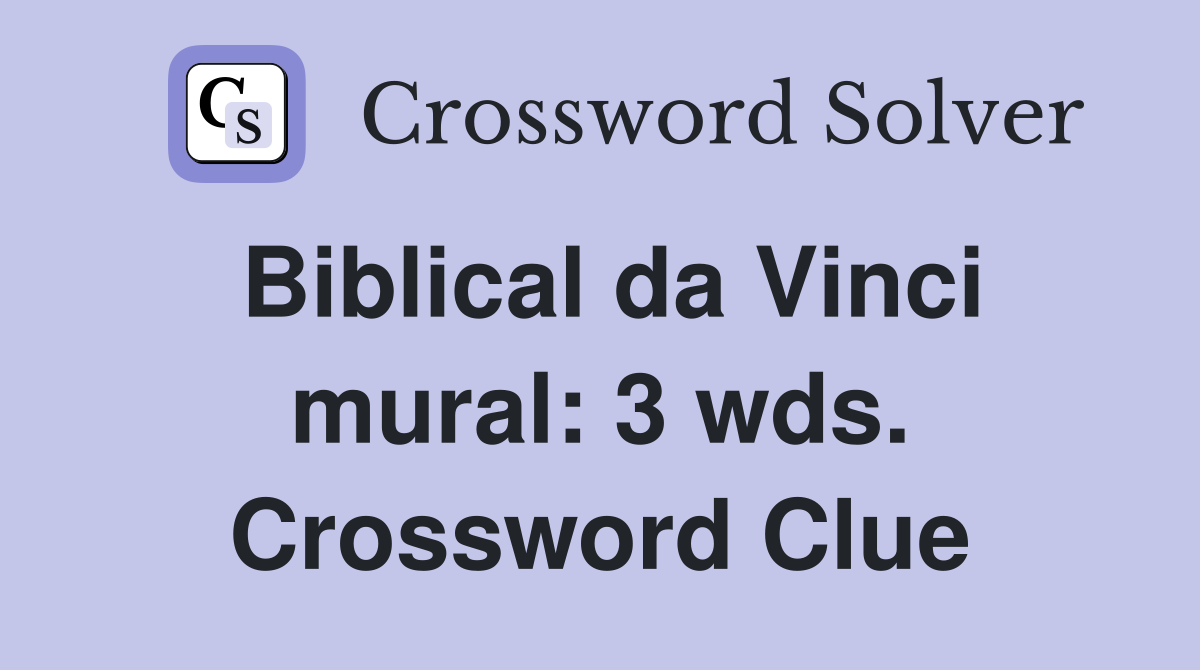 Biblical da Vinci mural: 3 wds. Crossword Clue