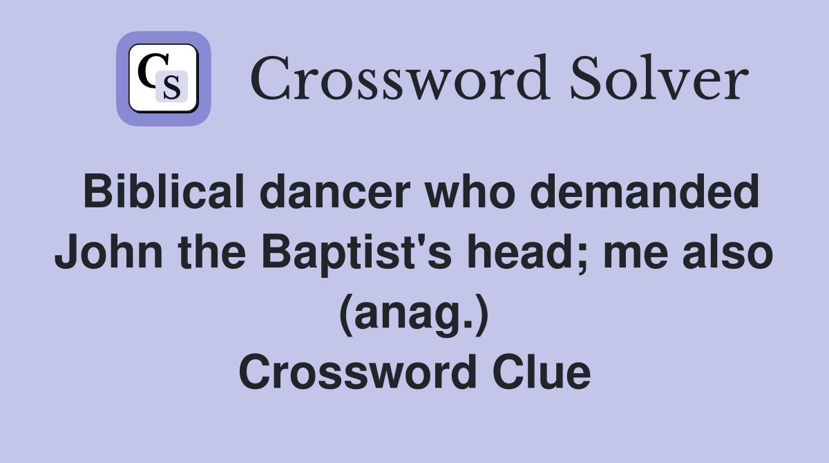 Biblical dancer who demanded John the Baptist's head; me also (anag.) Crossword Clue