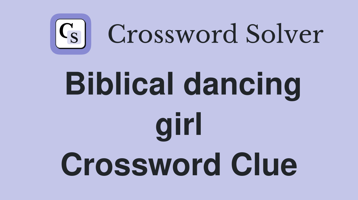 Biblical dancing girl Crossword Clue