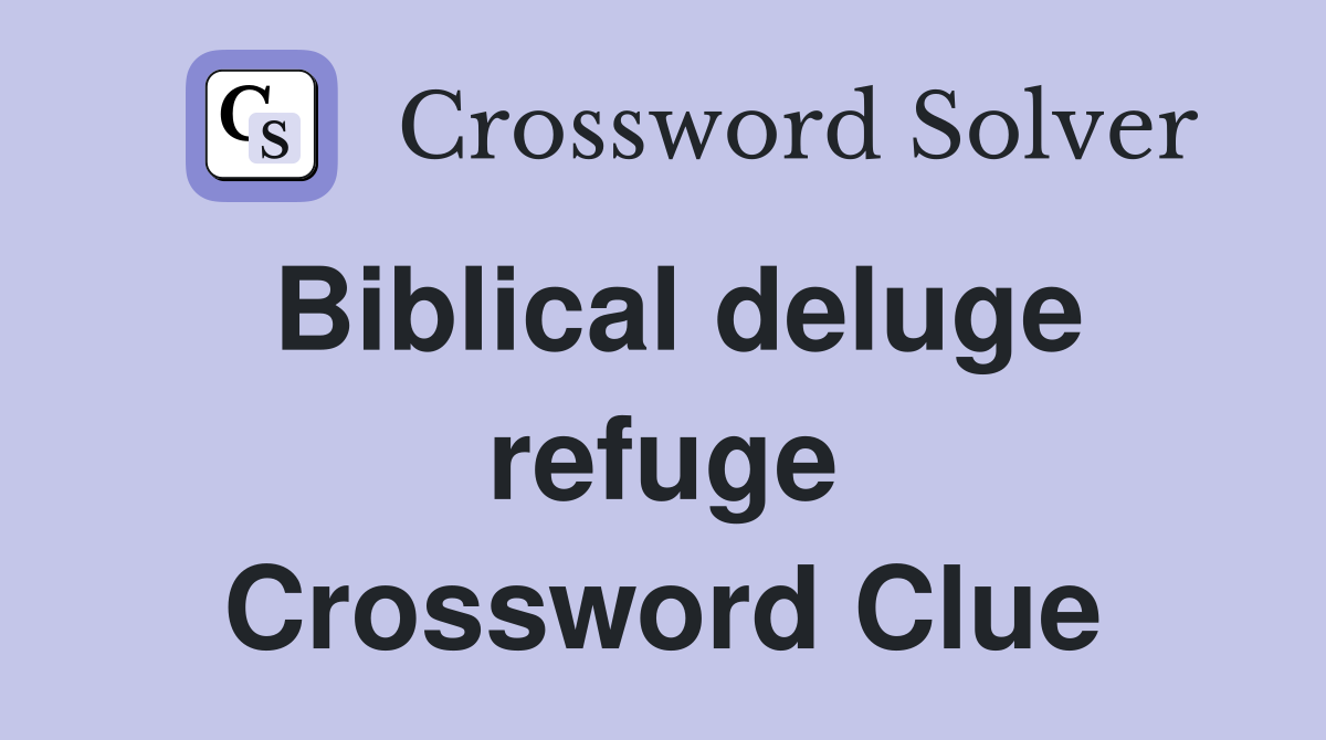 Biblical deluge refuge Crossword Clue