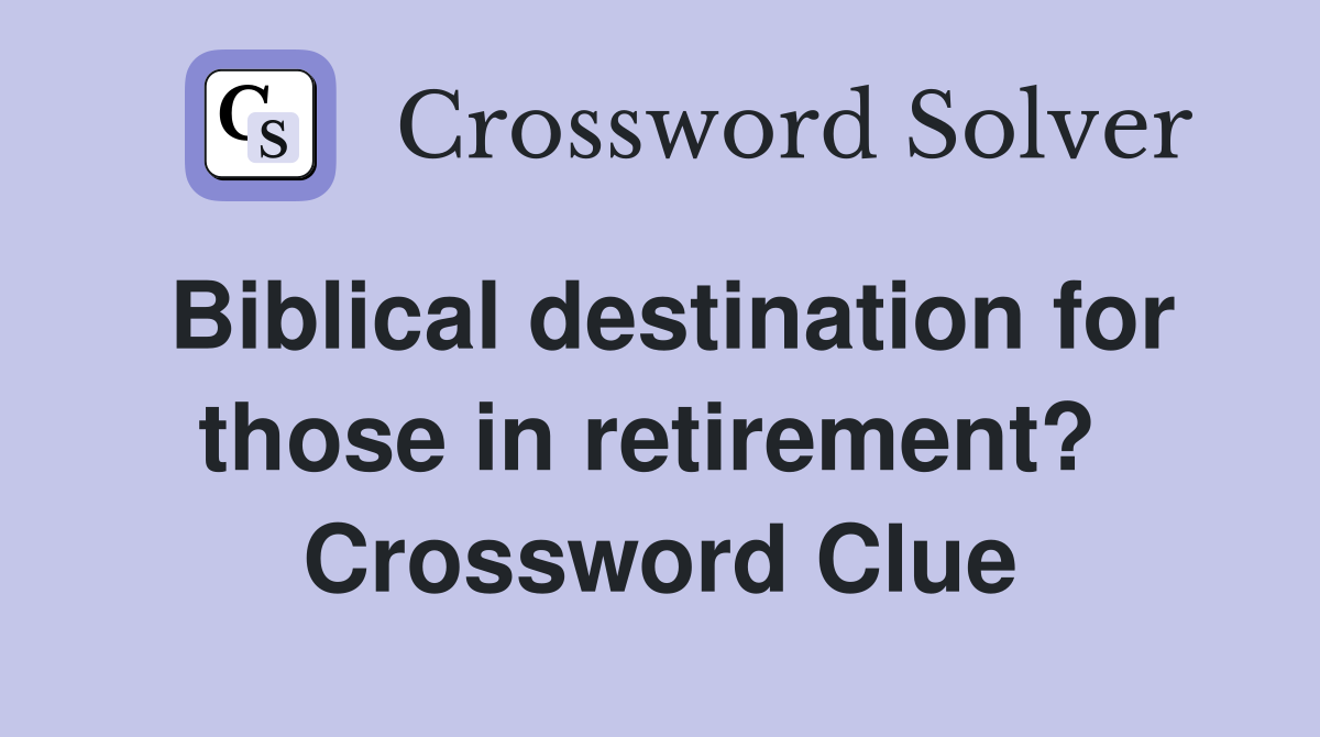 Biblical destination for those in retirement?  Crossword Clue