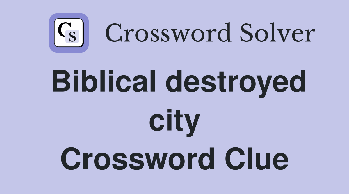 Biblical destroyed city Crossword Clue