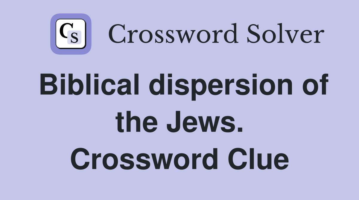 Biblical dispersion of the Jews. Crossword Clue