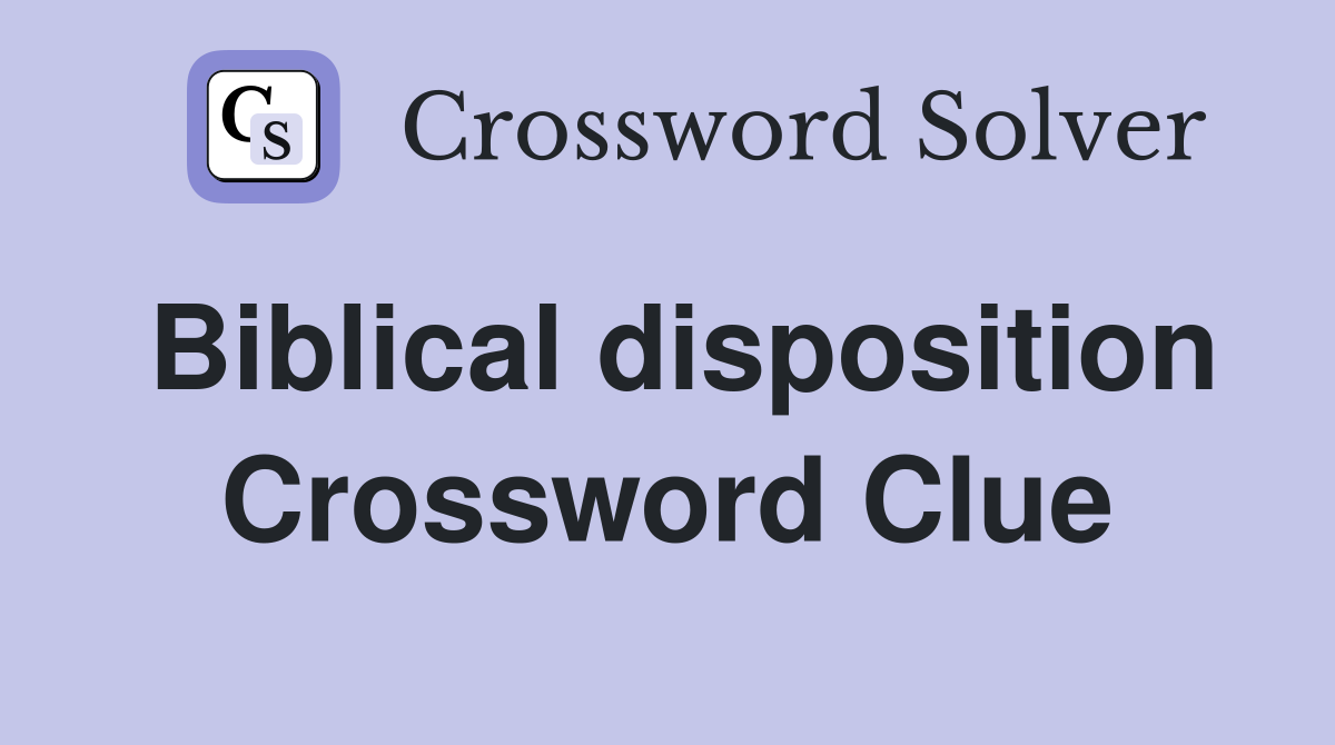 Biblical disposition Crossword Clue