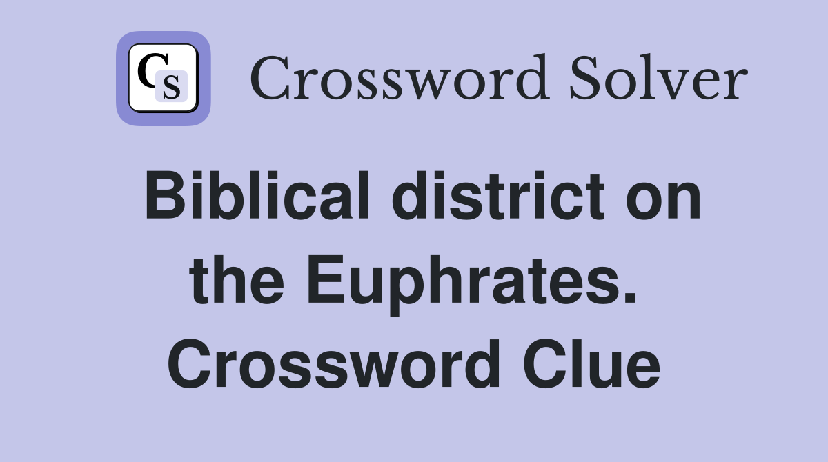 Biblical district on the Euphrates. Crossword Clue